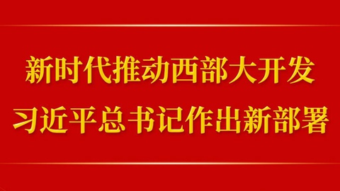 第一觀察丨新時(shí)代推動(dòng)西部大開發(fā)，習(xí)近平總書記作出新部署